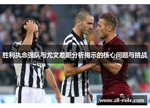 胜利执念强队与尤文差距分析揭示的核心问题与挑战