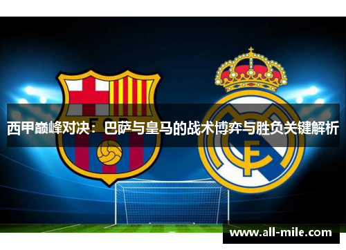 西甲巅峰对决：巴萨与皇马的战术博弈与胜负关键解析