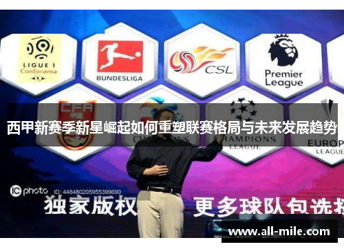 西甲新赛季新星崛起如何重塑联赛格局与未来发展趋势 西甲新赛季新星崛起如何重塑联赛格局与未来发展趋势