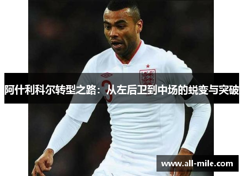 阿什利科尔转型之路：从左后卫到中场的蜕变与突破