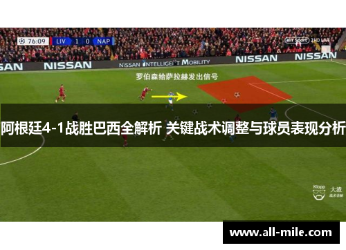 阿根廷4-1战胜巴西全解析 关键战术调整与球员表现分析