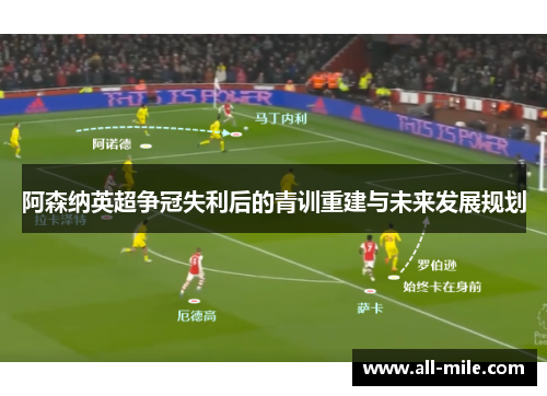 阿森纳英超争冠失利后的青训重建与未来发展规划