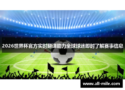2026世界杯官方实时翻译助力全球球迷即时了解赛事信息 2026世界杯官方实时翻译助力全球球迷即时了解赛事信息