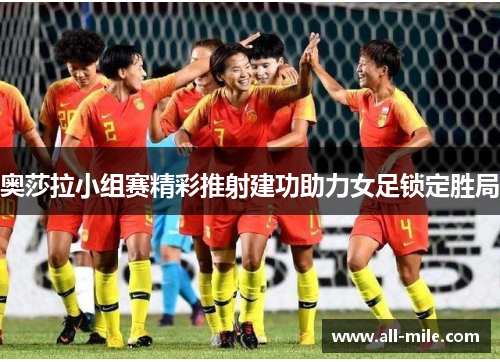 奥莎拉小组赛精彩推射建功助力女足锁定胜局
