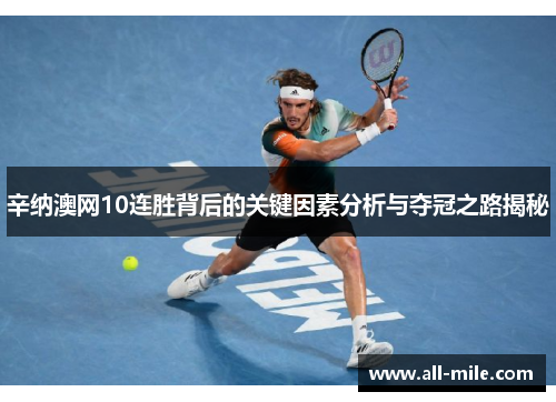 辛纳澳网10连胜背后的关键因素分析与夺冠之路揭秘