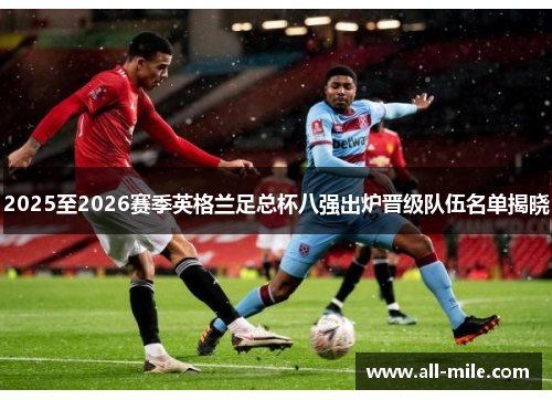 2025至2026赛季英格兰足总杯八强出炉晋级队伍名单揭晓