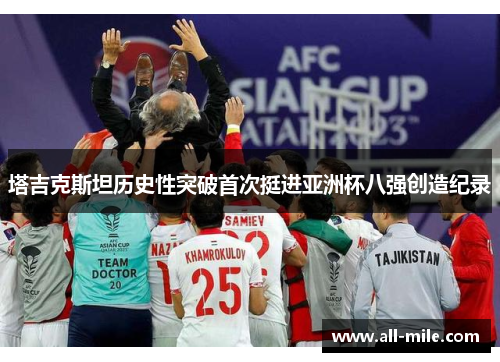 塔吉克斯坦历史性突破首次挺进亚洲杯八强创造纪录