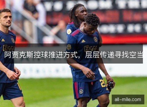 阿贾克斯控球推进方式，层层传递寻找空当